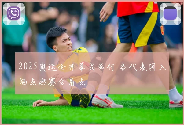 2025奥运会开幕式举行 各代表团入场点燃赛会看点